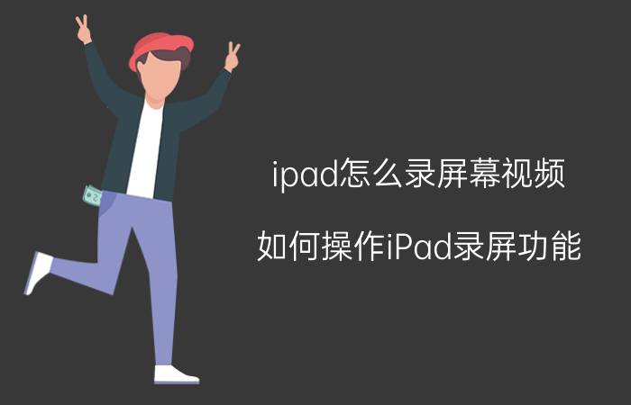 ipad怎么录屏幕视频 如何操作iPad录屏功能